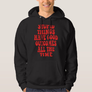 Sudadera Las cosas estúpidas tienen buenos resultados todo 