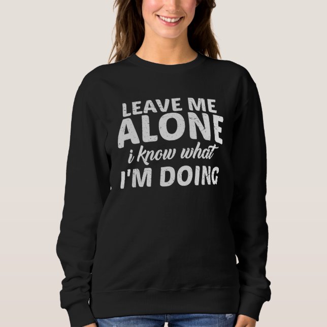 Sudadera Leave Me Alone, I Know What I'm Doing -- (Anverso)