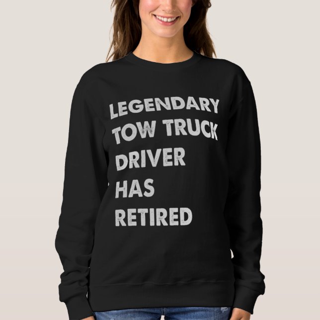 Sudadera Legendary Tow Truck Driver Has Retired (Anverso)