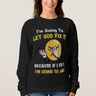 Sudadera Let God Fix It  Christian Religious Joke