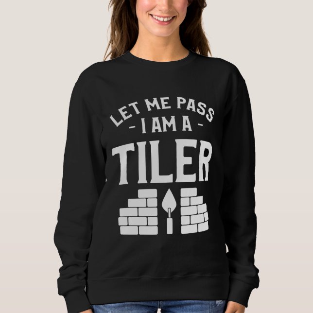 Sudadera Let Me Pass I Am A Tiler Tile Tiling Tilers (Anverso)