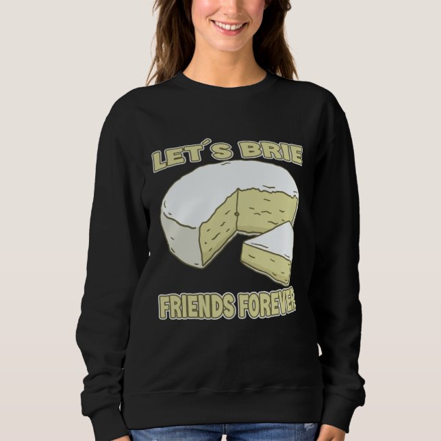 Sudadera Let´s Brie Friends Forever Brie Cheese (Anverso)