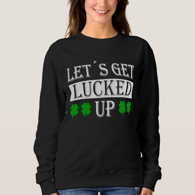 Sudadera Let's get lucked up with c leaf St Patrick fancy d (Anverso)