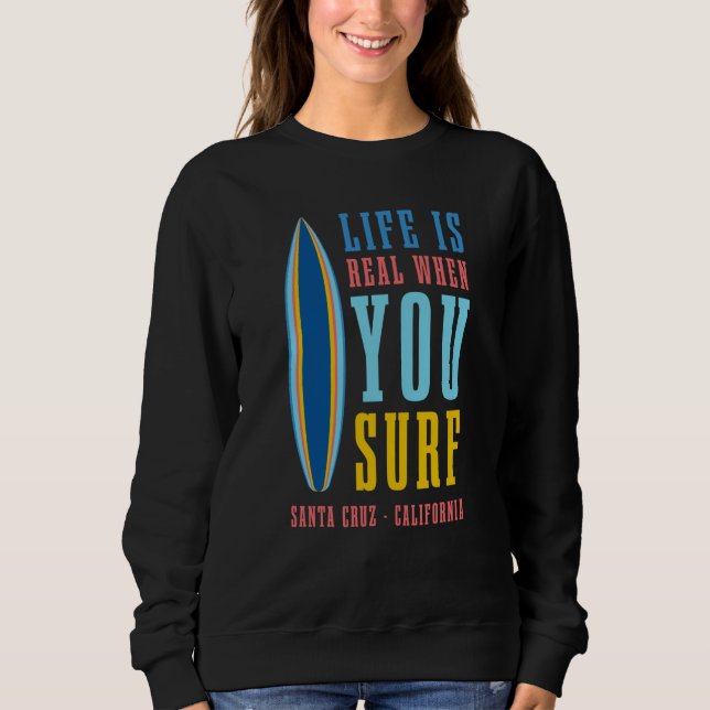 Sudadera Life Is Real When You Surf Santa Cruz California (Anverso)