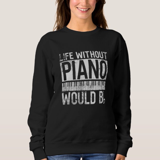 Sudadera Life Without Piano Would Bb - Pianist Piano Player (Anverso)