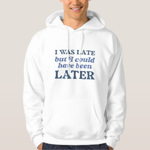 Sudadera Llegué Tarde Pero Pude Haber Sido Más Tarde