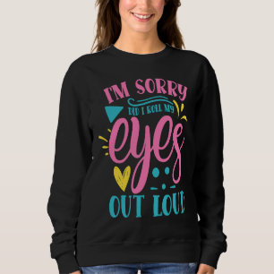 Sudadera Lo siento, ¿Grité Al Darme La Vuelta A Los Ojos?  