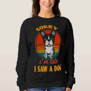 Sudadera Lo siento, llegué tarde a ver un perro de Boston T