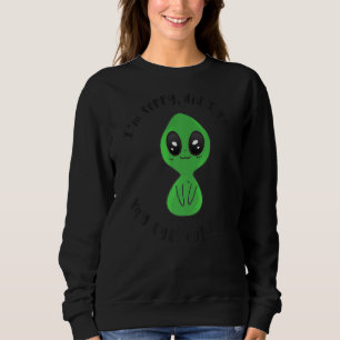 Sudadera Lo siento, ¿no puse los ojos en alto, Cute Alien?