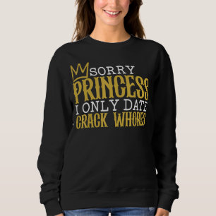 Sudadera Lo siento Princess I Only Date Crack Whats Single 