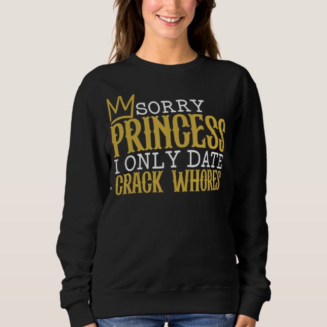 Sudadera Lo siento Princess I Only Date Crack Whats Single  (Anverso)