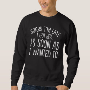 Sudadera Lo Siento Tarde Llegué Tan Pronto Como Quería.