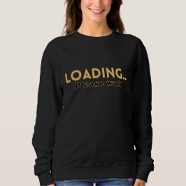 Sudadera Loading… Please Wait – Funny Motivational Women's 