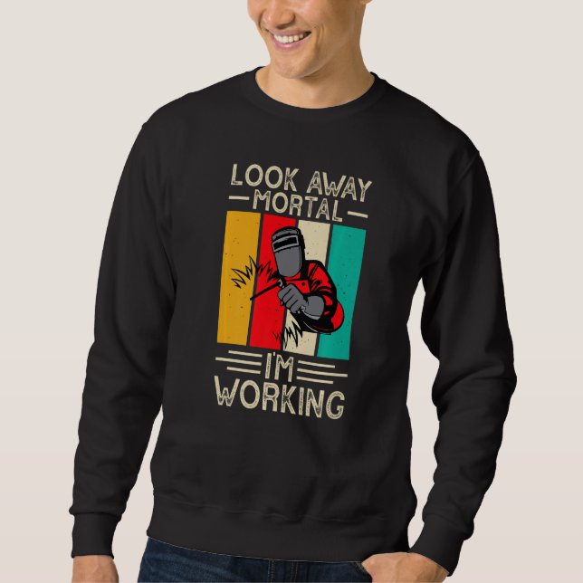 Sudadera Look Away Mortal I'm Working Funny Welder Welding  (Anverso)