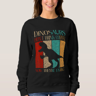 Sudadera Los dinosaurios no bebieron café ahora están extin