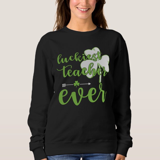 Sudadera Luckiest Teacher Ever Happy Saint Patrick's Day Me (Anverso)