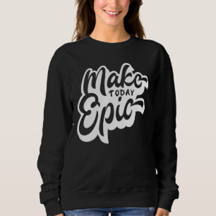 Sudadera Make Today Epic Motivation Slogan