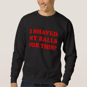 Sudadera Me afeité los huevos por este sarcasmo Humor para