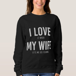 Sudadera Me Encanta Cuando Mi Esposa Me Deja Ir a Pescar Cl