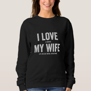 Sudadera Me Encanta Cuando Mi Esposa Me Permite Ir A Detect