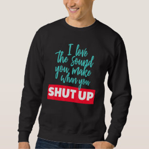 Sudadera Me Encanta El Sonido Que Haces Cuando Te Callas