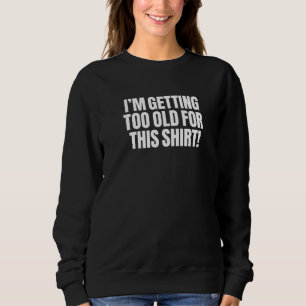 Sudadera Me estoy volviendo muy viejo para esta divertida y