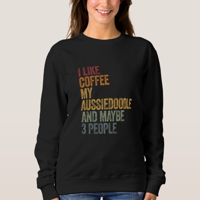 Sudadera Me Gusta El Café Mi Aussiedoodle Y Quizá 3 Persona (Anverso)