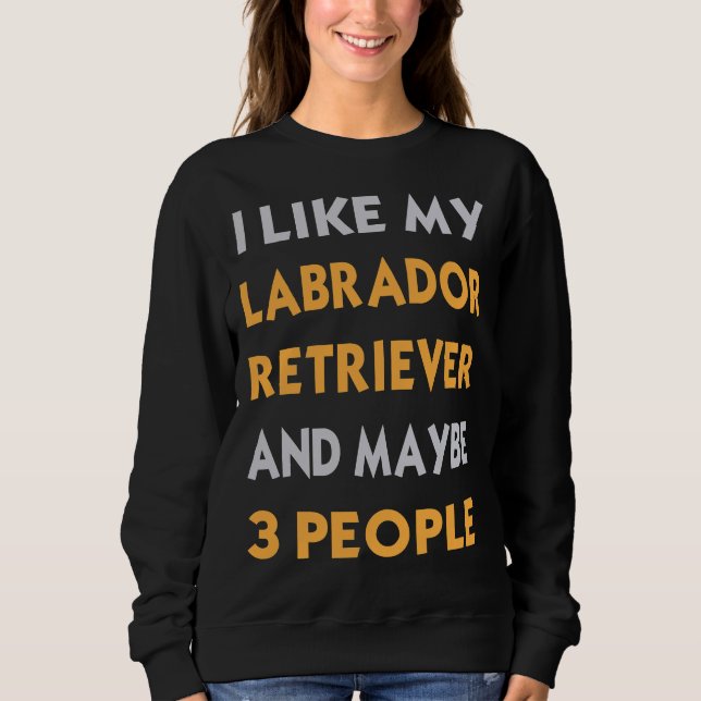 Sudadera Me Gusta Mi Labrador Recuperador Y Quizá 3 Persona (Anverso)
