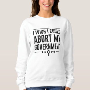 Sudadera Me Gustaría Poder Abortar Mi Gobierno
