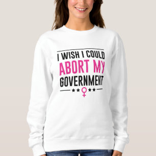 Sudadera Me Gustaría Poder Abortar Mi Gobierno