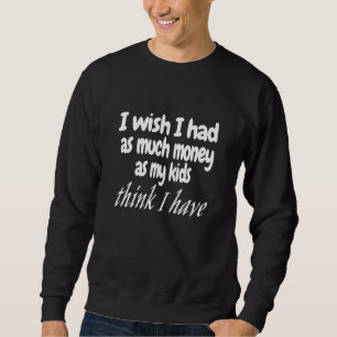 Sudadera Me Gustaría Tener Tanto Dinero Como Mis Hijos Pien