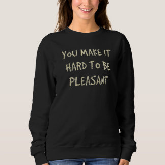 Sudadera Me haces difícil ser agradable