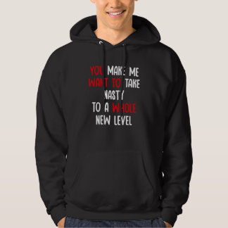 Sudadera Me Haces Querer Llevar Lo Asqueroso A Un Nivel Tot