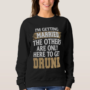 Sudadera Me voy a casar divertida borracha fiesta de solter