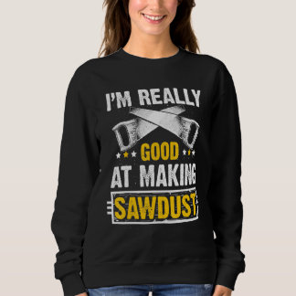 Sudadera Mens I'm Really Good at Making Sawdust Woodworkers