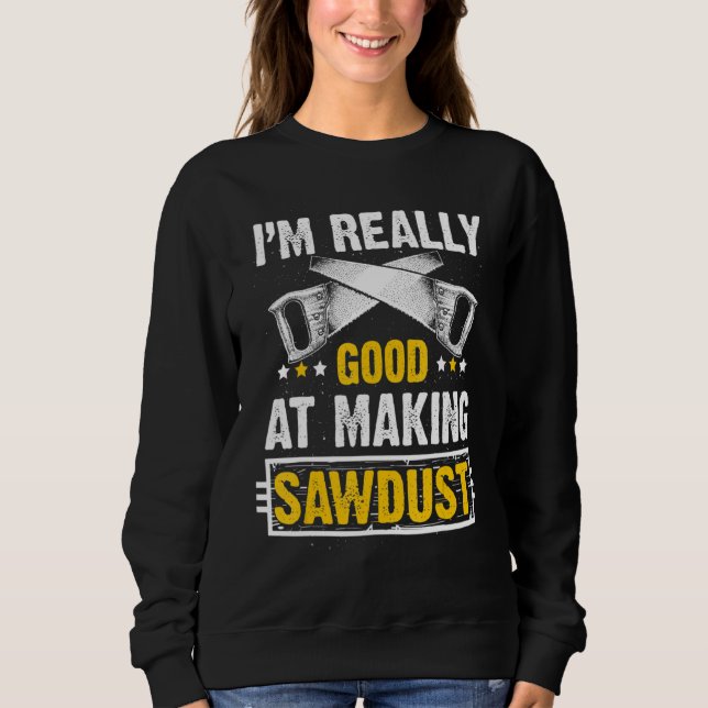 Sudadera Mens I'm Really Good at Making Sawdust Woodworkers (Anverso)