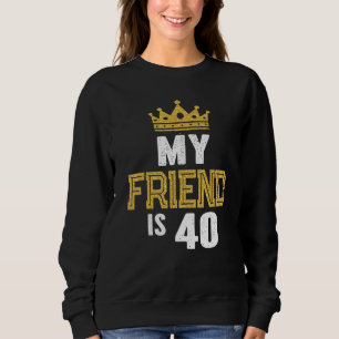 Sudadera Mi Amigo Tiene 40 Años Idea De Cumpleaños Para H