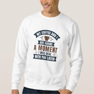Sudadera Mi Café Y Yo Estamos Teniendo Un Momento