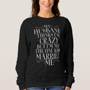 Sudadera Mi Esposo Piensa Que Estoy Loco Pero No Soy El Que
