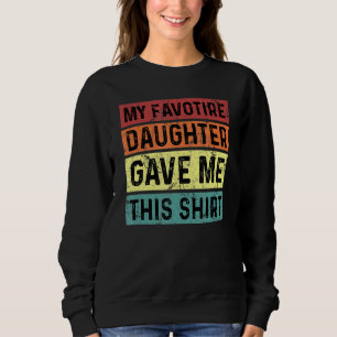 Sudadera Mi Hija Favorita Me Dio Esto A Tu Padre