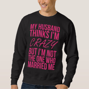 Sudadera Mi marido cree que estoy loca pero no soy la única
