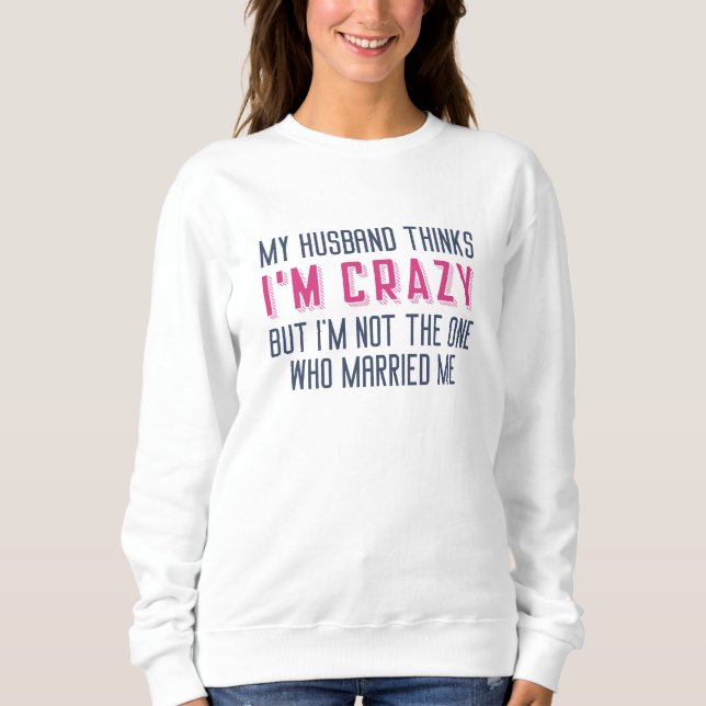 Sudadera Mi marido cree que estoy loco (Anverso)
