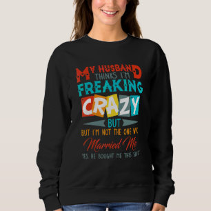 Sudadera Mi marido piensa que estoy loca pero no soy la que