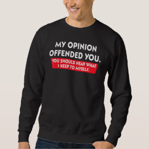 Sudadera Mi opinión te ofendió, deberías escuchar lo que me