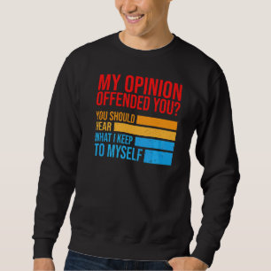 Sudadera Mi Opinión Te Ofendió Que Debías Oír Lo Que Tengo 