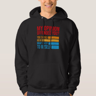Sudadera Mi Opinión Te Ofendió Que Debías Oír Lo Que Tengo 