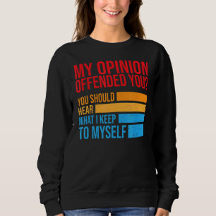 Sudadera Mi Opinión Te Ofendió Que Debías Oír Lo Que Tengo