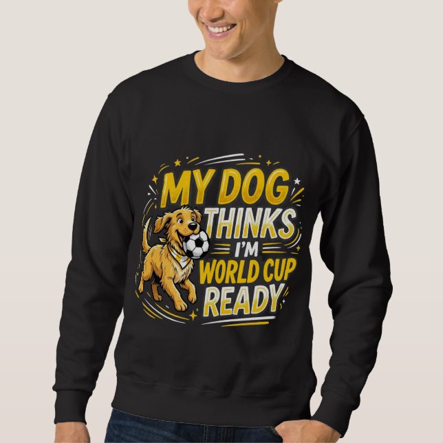 Sudadera Mi perro cree que estoy listo para el Mundial (Anverso)