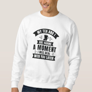 Sudadera Mi Té Y Yo Estamos Teniendo Un Momento