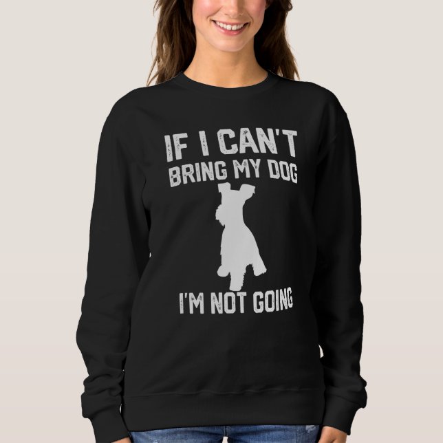 Sudadera Miniature Schnauzer If I Can't Bring My Dog I'm No (Anverso)